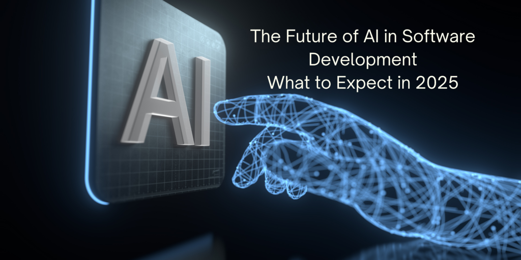 The Future of AI in Software Development: What to Expect in 2025