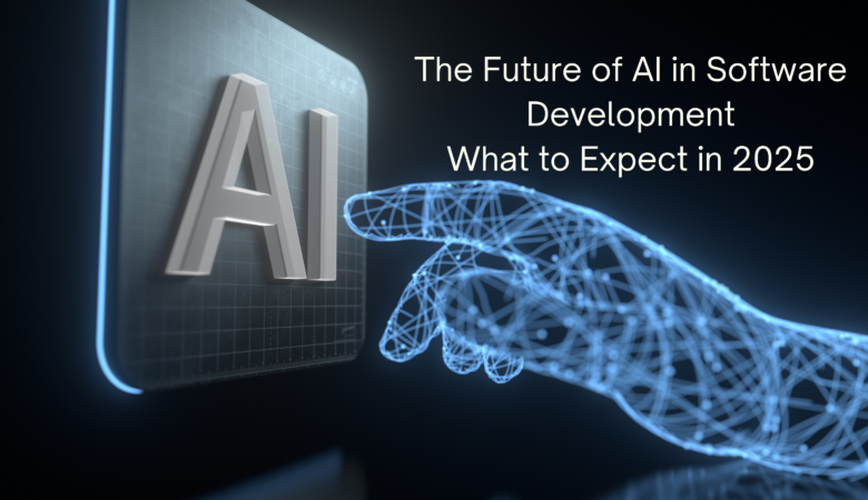 The Future of AI in Software Development: What to Expect in 2025